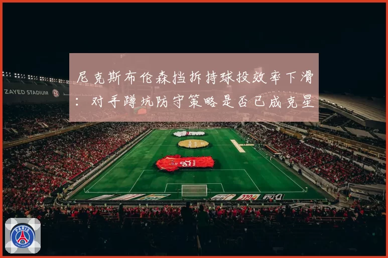 尼克斯布伦森挡拆持球投效率下滑：对手蹲坑防守策略是否已成克星