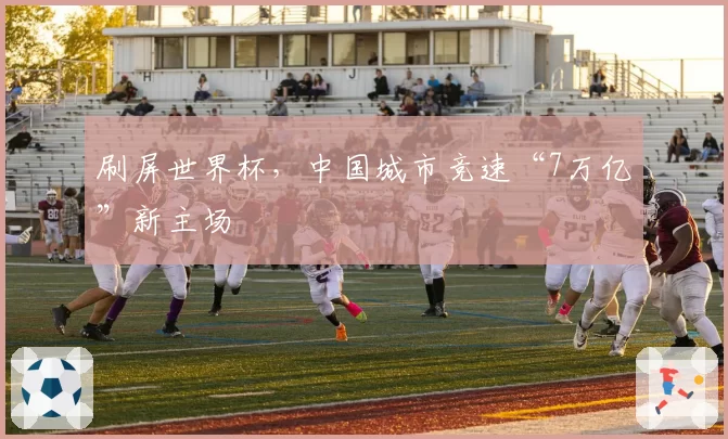 刷屏世界杯,中国城市竞速“7万亿”新主场