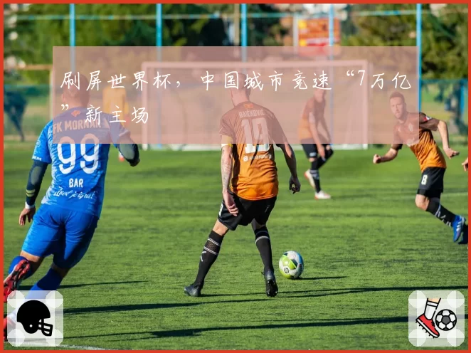 刷屏世界杯,中国城市竞速“7万亿”新主场