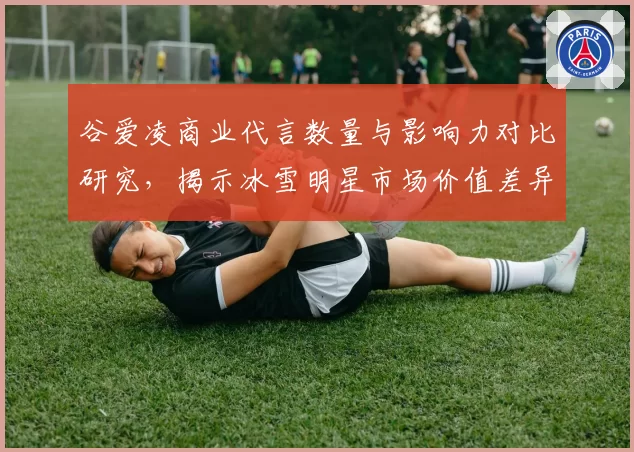 谷爱凌商业代言数量与影响力对比研究，揭示冰雪明星市场价值差异