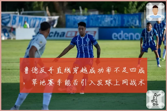 鲁德反手直线穿越成功率不足四成，草地赛季能否引入发球上网战术？